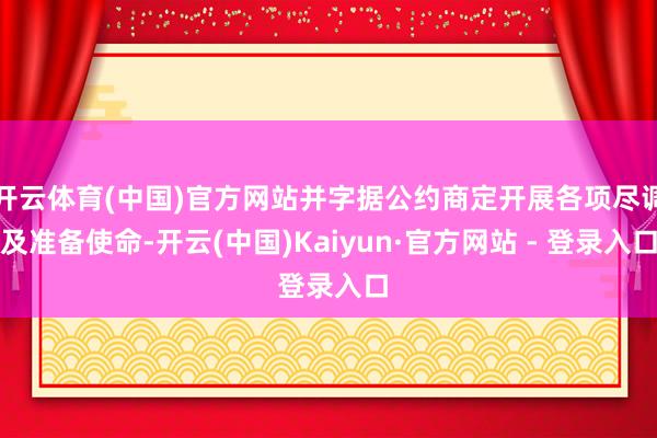 开云体育(中国)官方网站并字据公约商定开展各项尽调及准备使命-开云(中国)Kaiyun·官方网站 - 登录入口