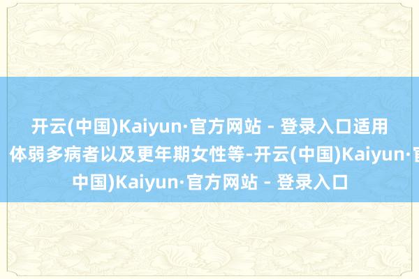 开云(中国)Kaiyun·官方网站 - 登录入口适用于中老年