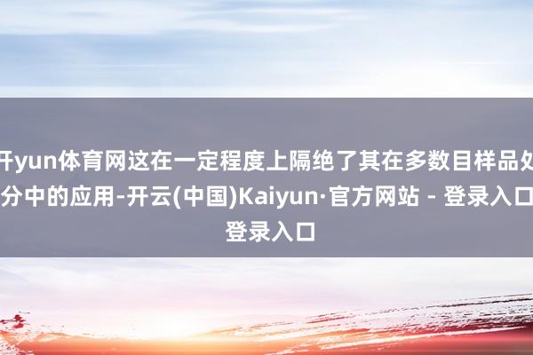 开yun体育网这在一定程度上隔绝了其在多数目样品处分中的应用-开云(中国)Kaiyun·官方网站 - 登录入口