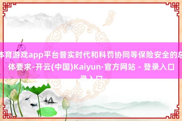体育游戏app平台普实时代和科罚协同等保险安全的总体要求-开