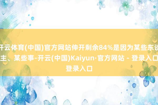 开云体育(中国)官方网站伸开剩余84%是因为某些东谈主、某些