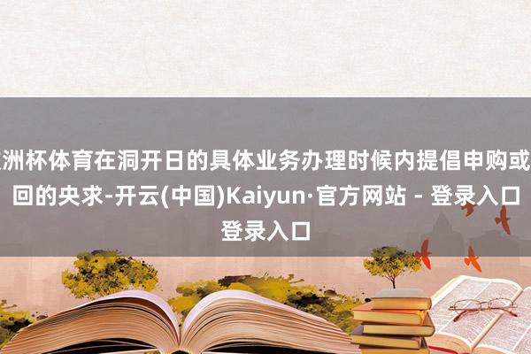 欧洲杯体育在洞开日的具体业务办理时候内提倡申购或赎回的央求-