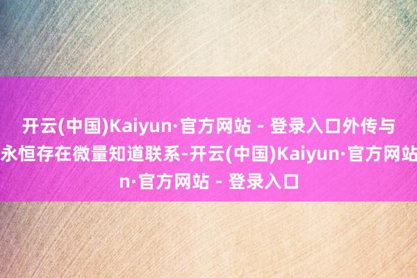 开云(中国)Kaiyun·官方网站 - 登录入口外传与热处治系统永恒存在微量知道联系-开云(中国)Kaiyun·官方网站 - 登录入口