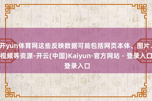 开yun体育网这些反映数据可能包括网页本体、图片、视频等资源