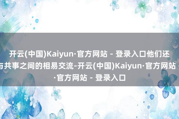 开云(中国)Kaiyun·官方网站 - 登录入口他们还相当忽