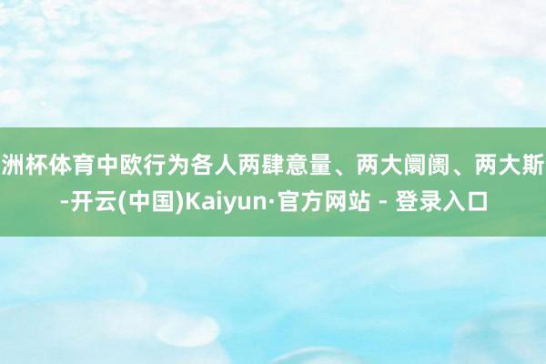 欧洲杯体育中欧行为各人两肆意量、两大阛阓、两大斯文-开云(中国)Kaiyun·官方网站 - 登录入口